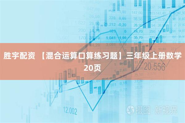 胜宇配资 【混合运算口算练习题】三年级上册数学20页