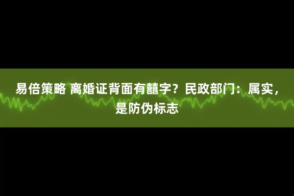 易倍策略 离婚证背面有囍字？民政部门：属实，是防伪标志